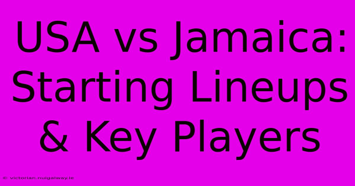 USA Vs Jamaica: Starting Lineups & Key Players