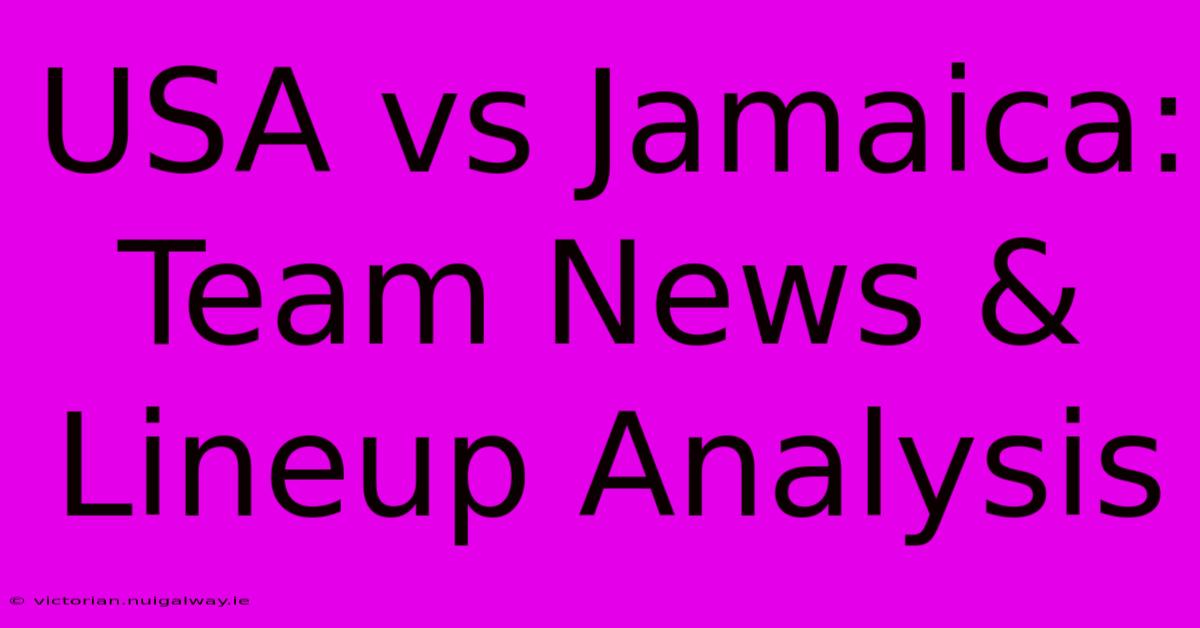 USA Vs Jamaica: Team News & Lineup Analysis