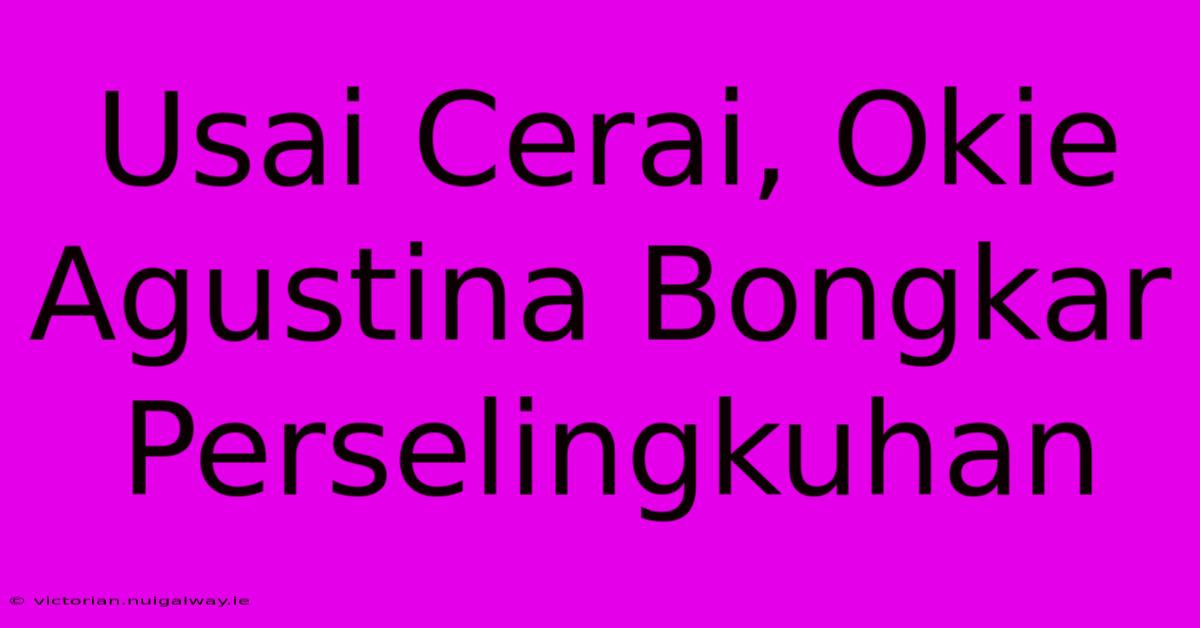 Usai Cerai, Okie Agustina Bongkar Perselingkuhan