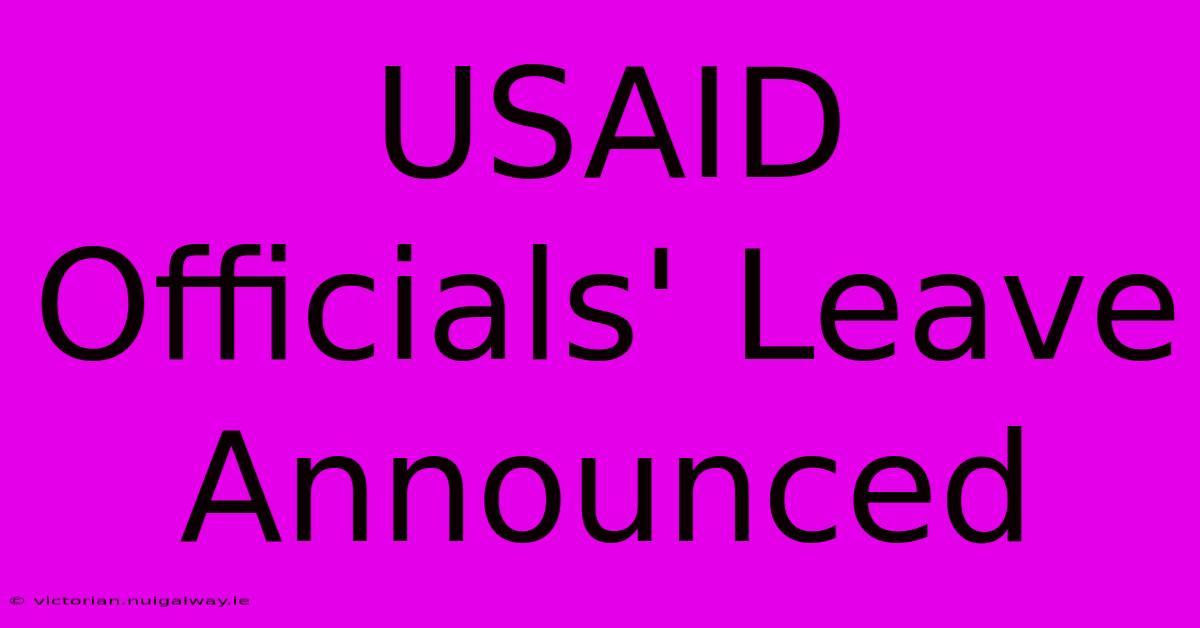 USAID Officials' Leave Announced