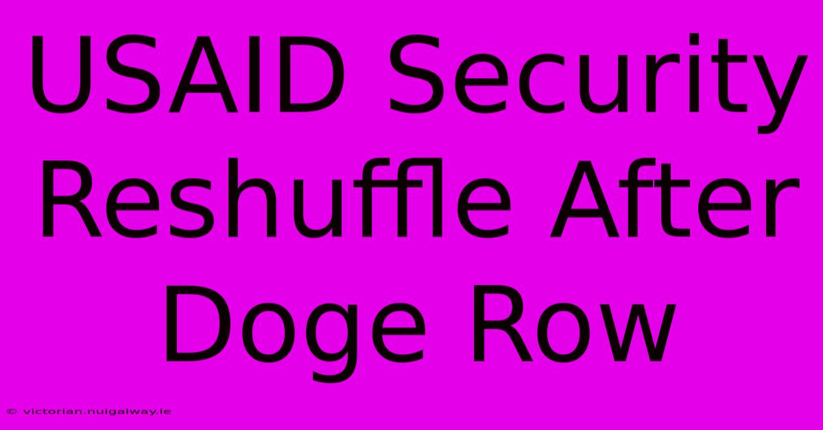 USAID Security Reshuffle After Doge Row