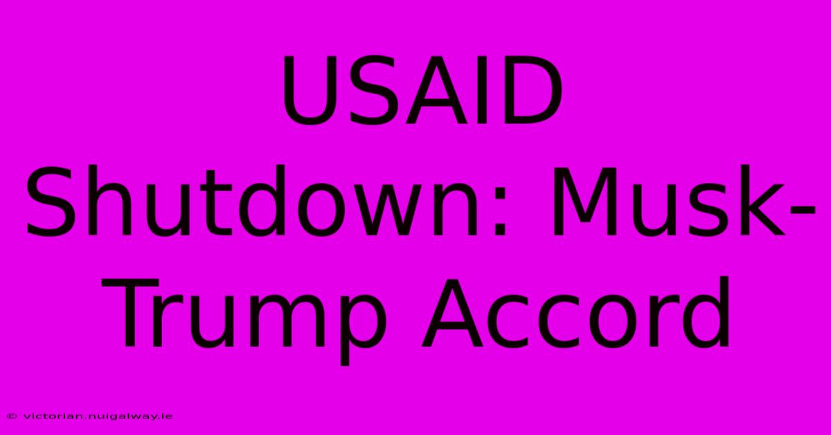 USAID Shutdown: Musk-Trump Accord