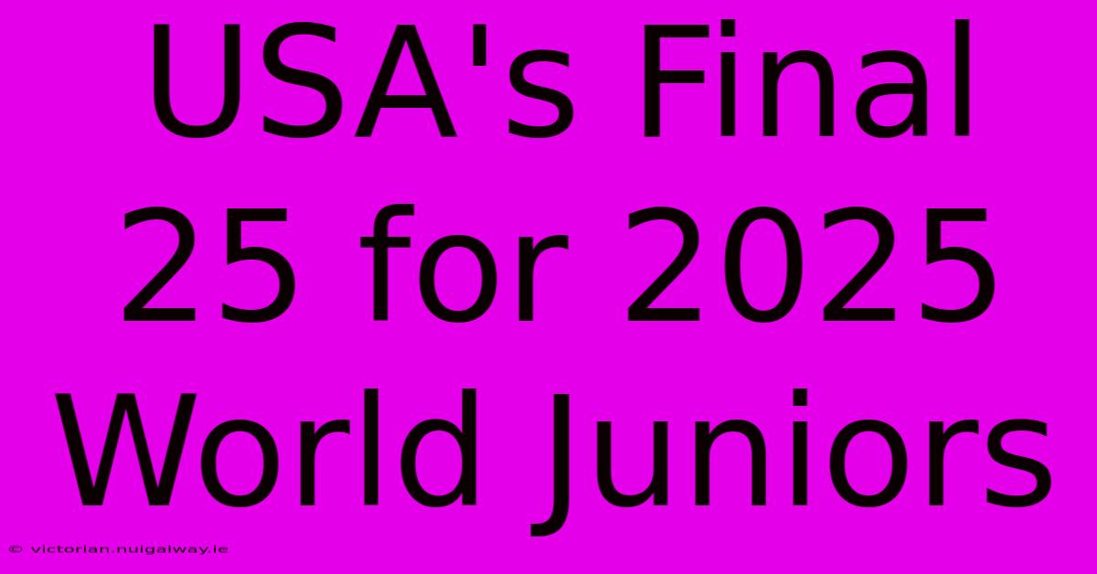 USA's Final 25 For 2025 World Juniors