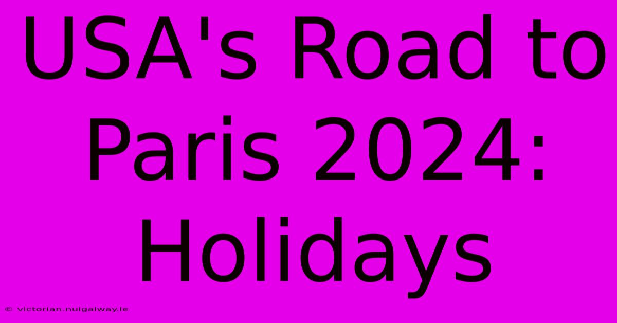 USA's Road To Paris 2024: Holidays