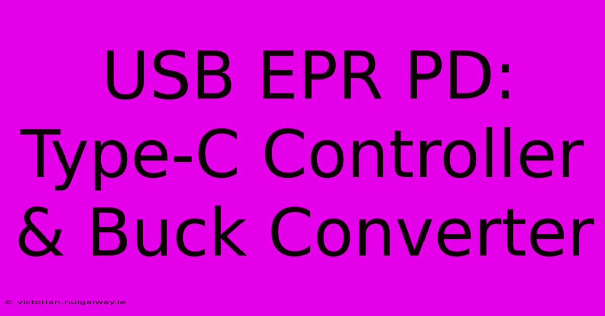 USB EPR PD: Type-C Controller & Buck Converter