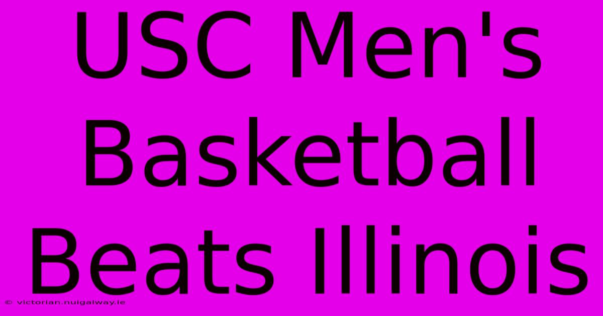 USC Men's Basketball Beats Illinois