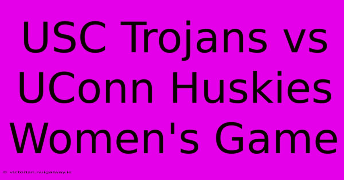 USC Trojans Vs UConn Huskies Women's Game