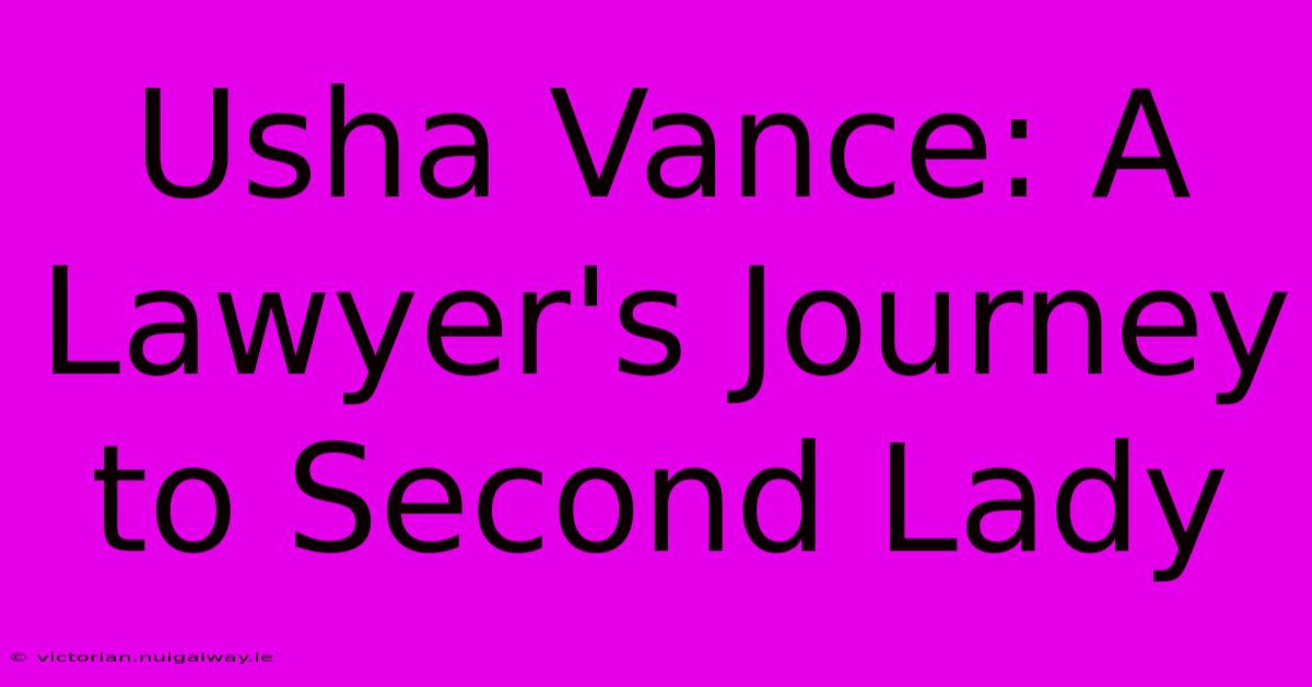 Usha Vance: A Lawyer's Journey To Second Lady