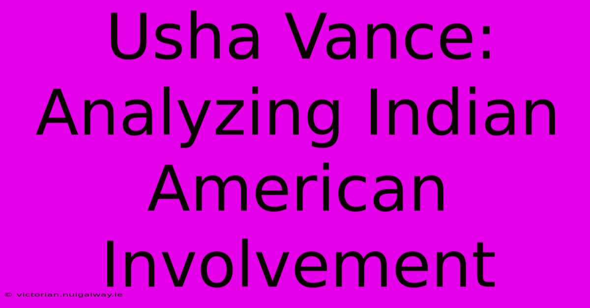 Usha Vance:  Analyzing Indian American Involvement