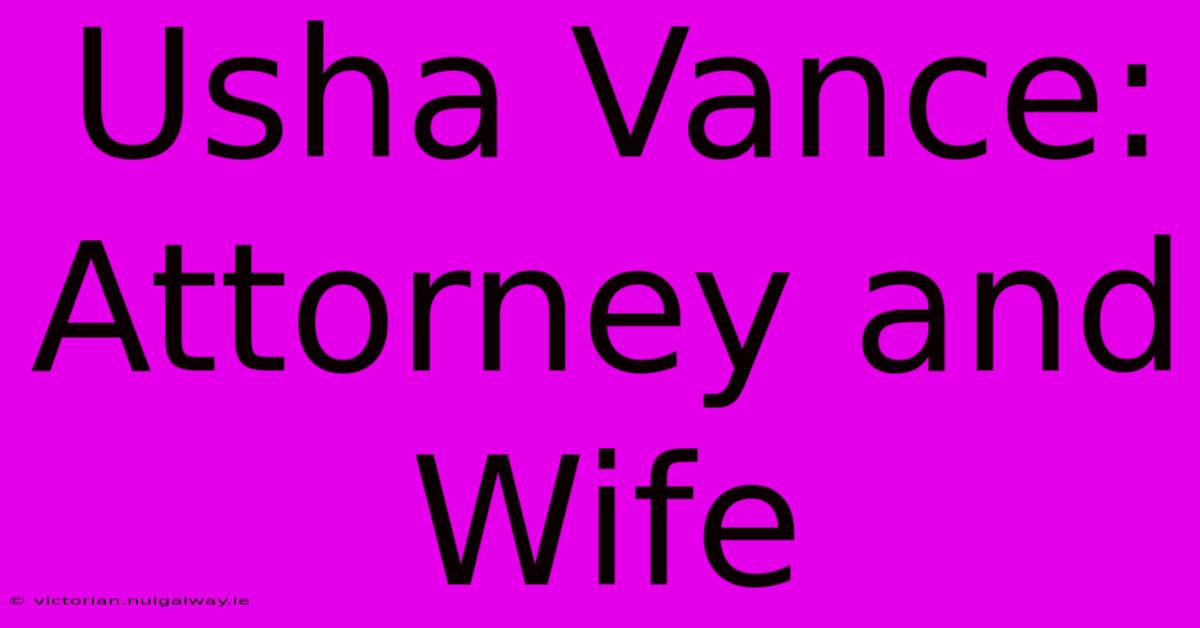 Usha Vance: Attorney And Wife