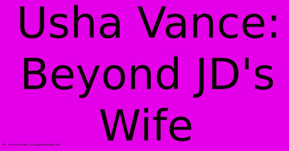 Usha Vance: Beyond JD's Wife