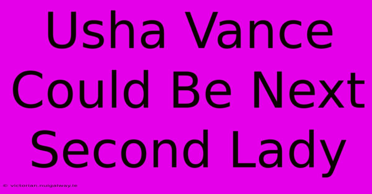 Usha Vance Could Be Next Second Lady 