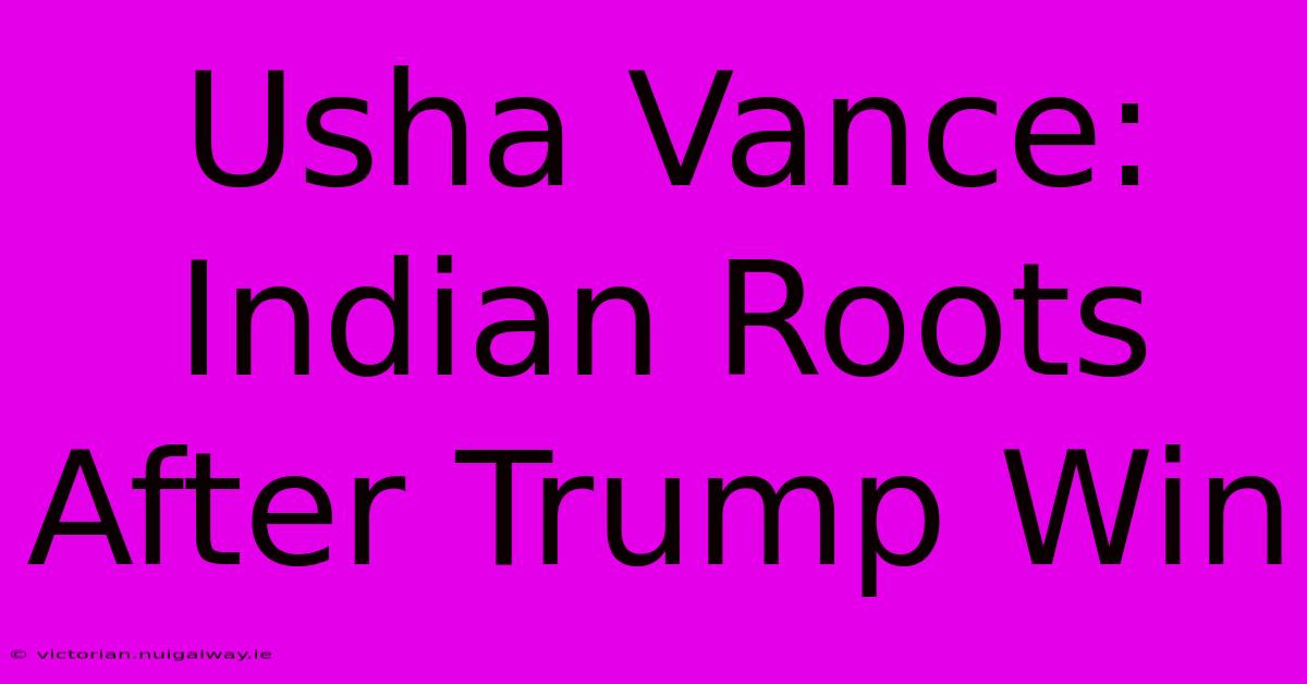 Usha Vance: Indian Roots After Trump Win