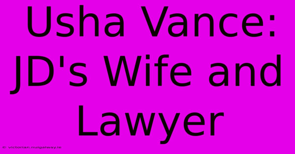 Usha Vance: JD's Wife And Lawyer