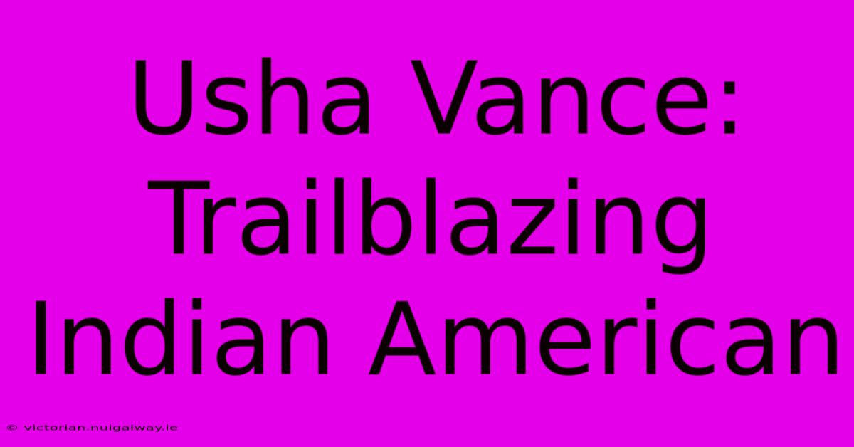 Usha Vance: Trailblazing Indian American