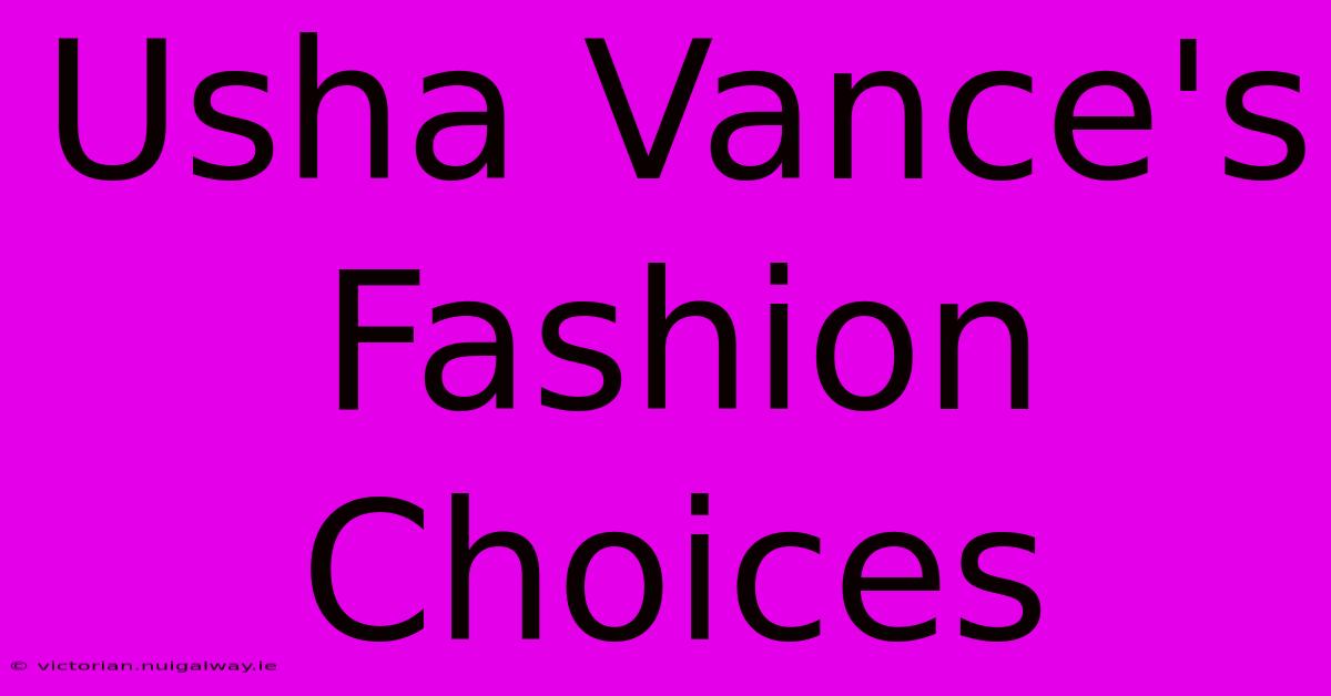 Usha Vance's Fashion Choices