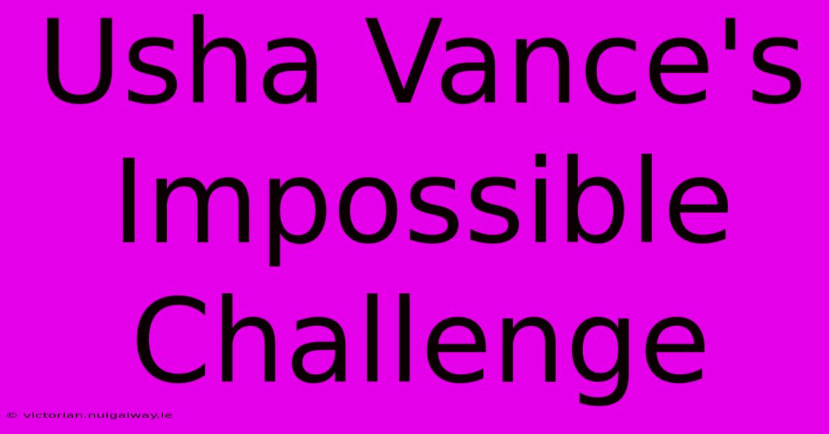 Usha Vance's Impossible Challenge