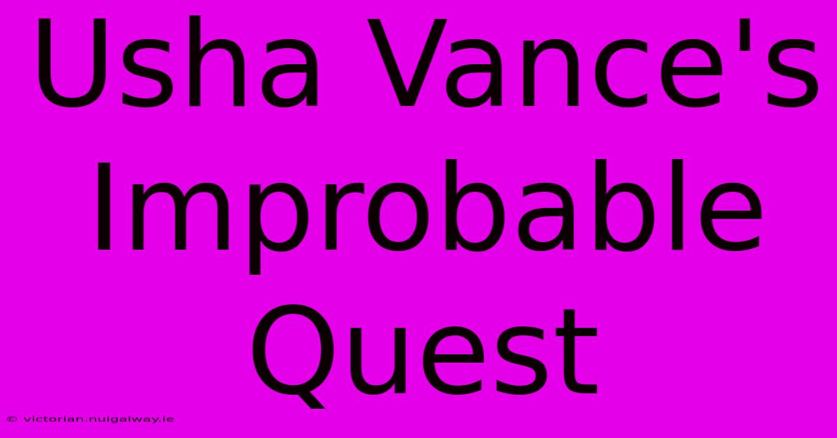 Usha Vance's Improbable Quest