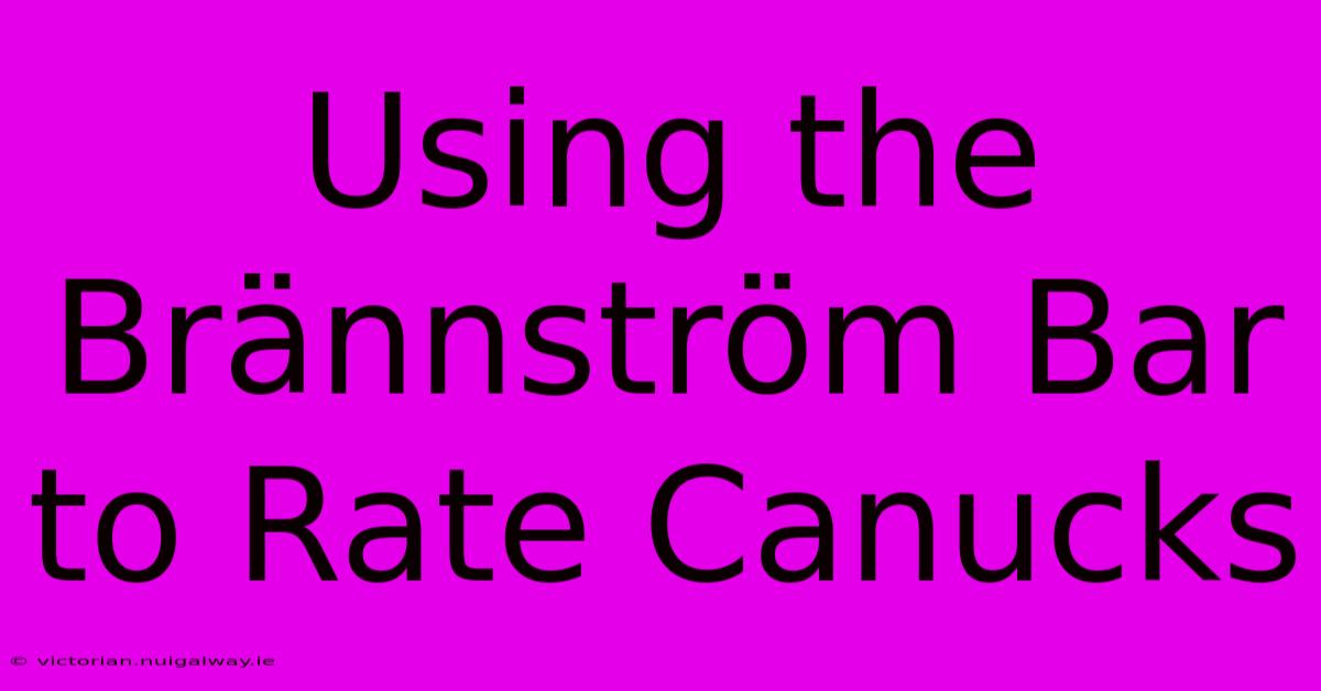 Using The Brännström Bar To Rate Canucks