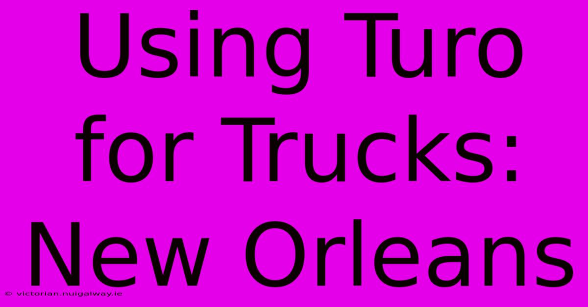 Using Turo For Trucks: New Orleans