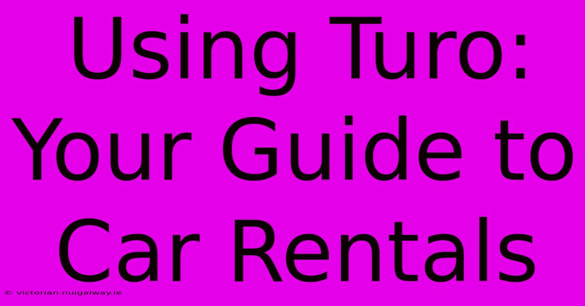 Using Turo: Your Guide To Car Rentals