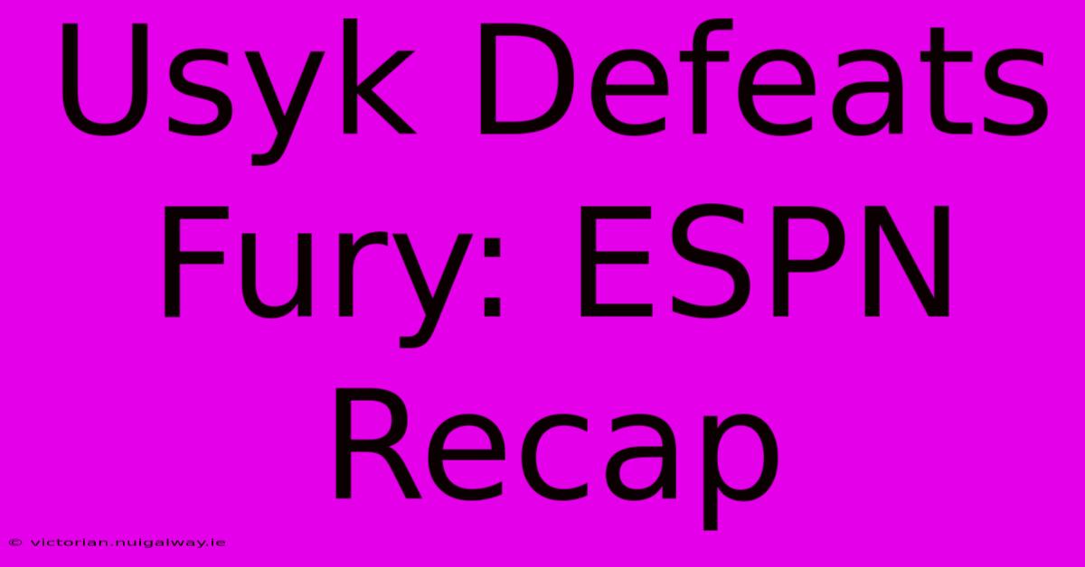 Usyk Defeats Fury: ESPN Recap