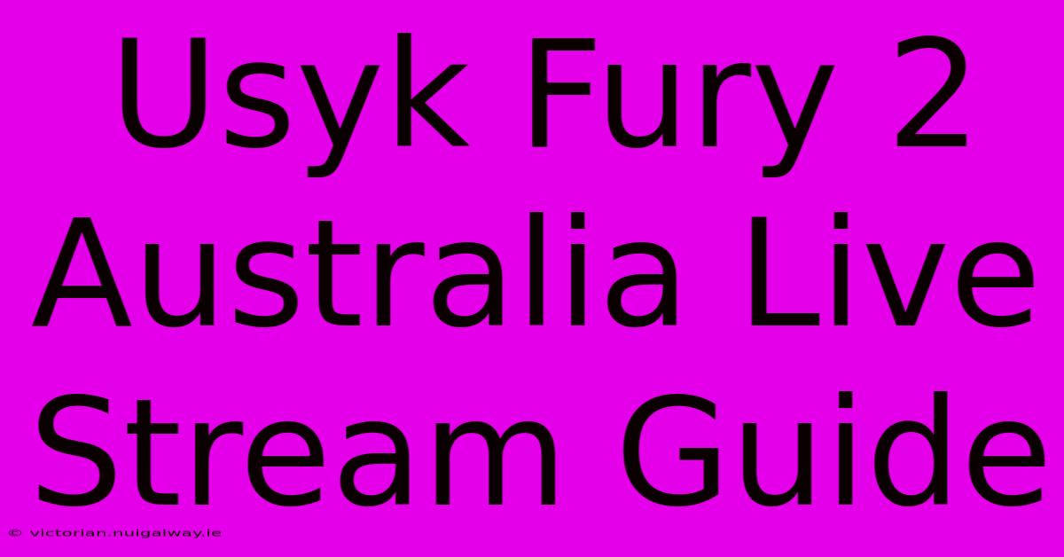 Usyk Fury 2 Australia Live Stream Guide