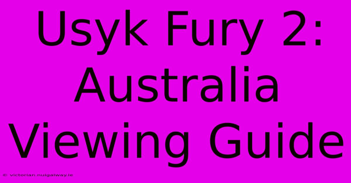 Usyk Fury 2: Australia Viewing Guide