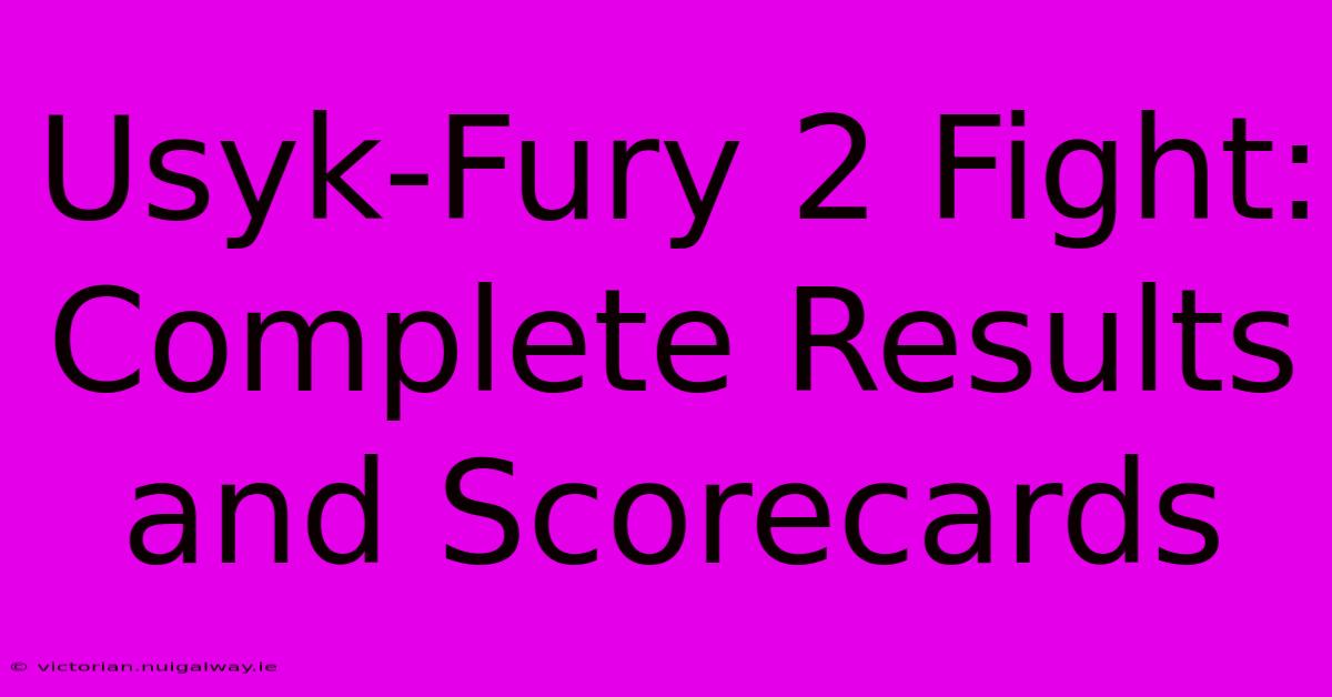 Usyk-Fury 2 Fight: Complete Results And Scorecards