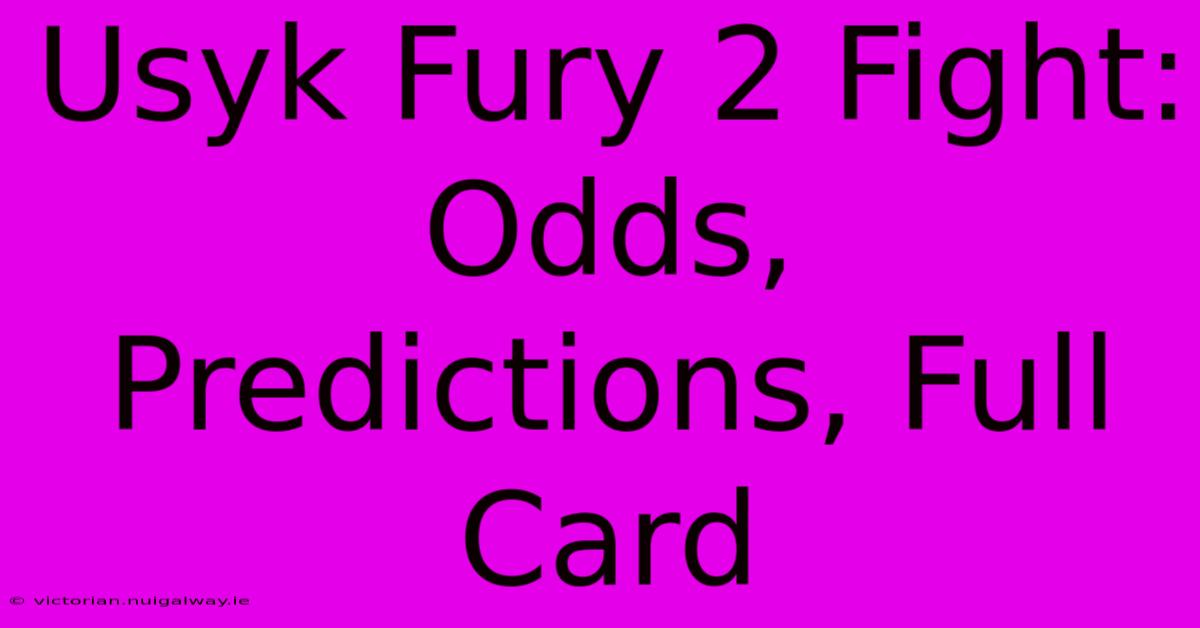 Usyk Fury 2 Fight: Odds, Predictions, Full Card