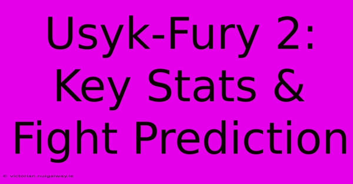 Usyk-Fury 2: Key Stats & Fight Prediction