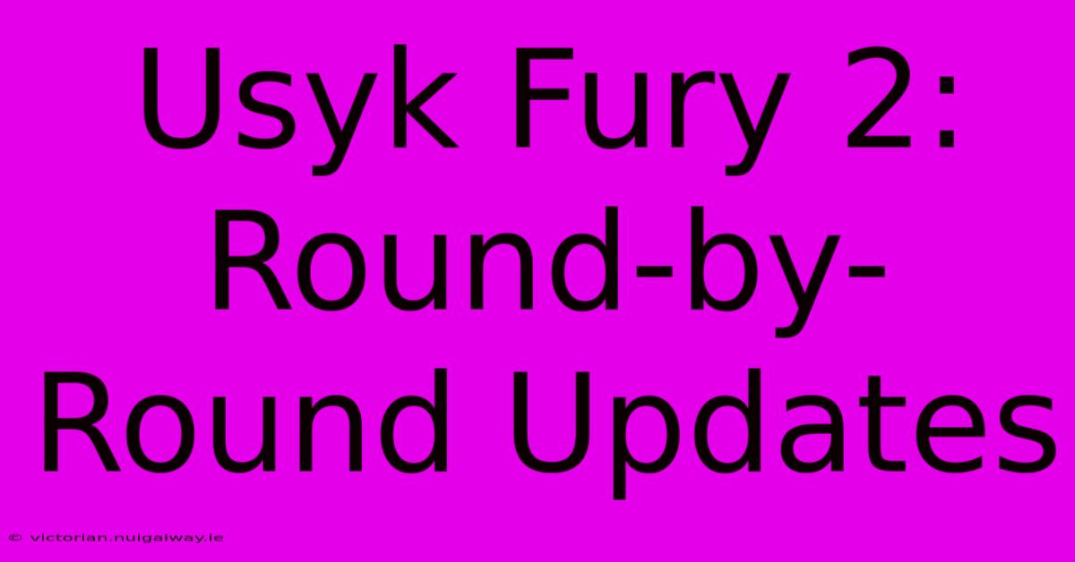 Usyk Fury 2: Round-by-Round Updates