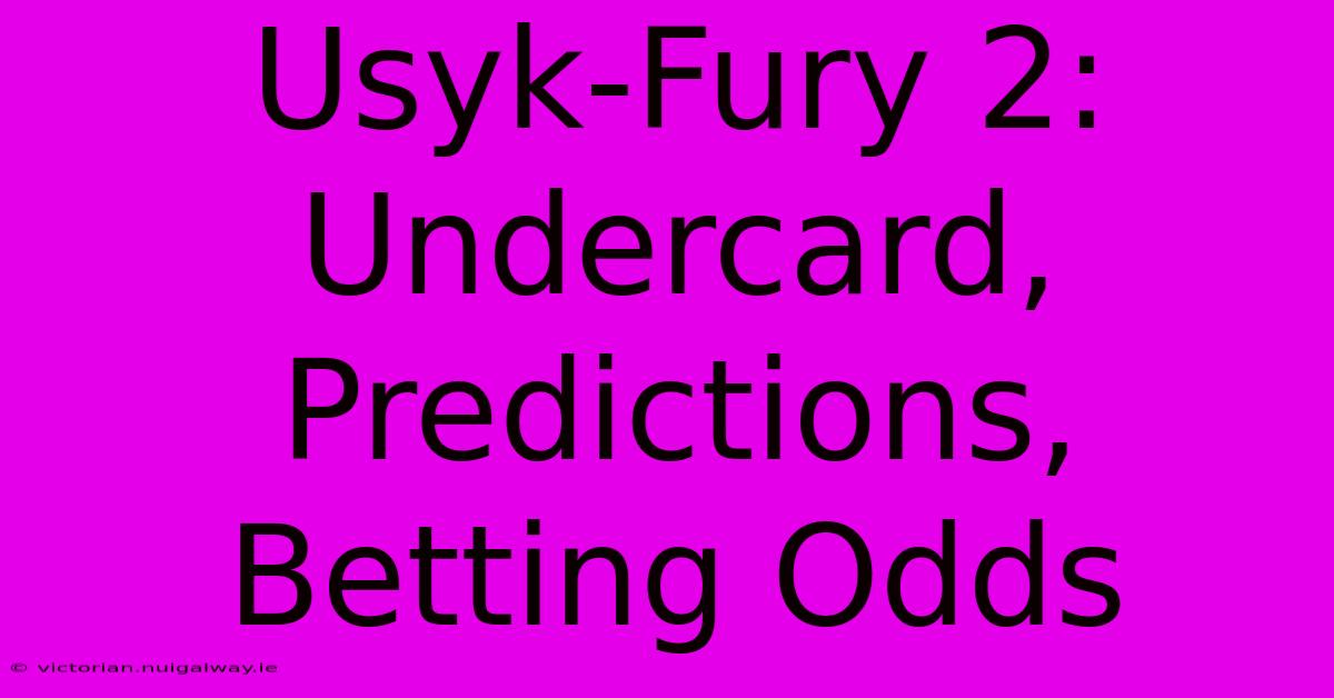 Usyk-Fury 2: Undercard, Predictions, Betting Odds