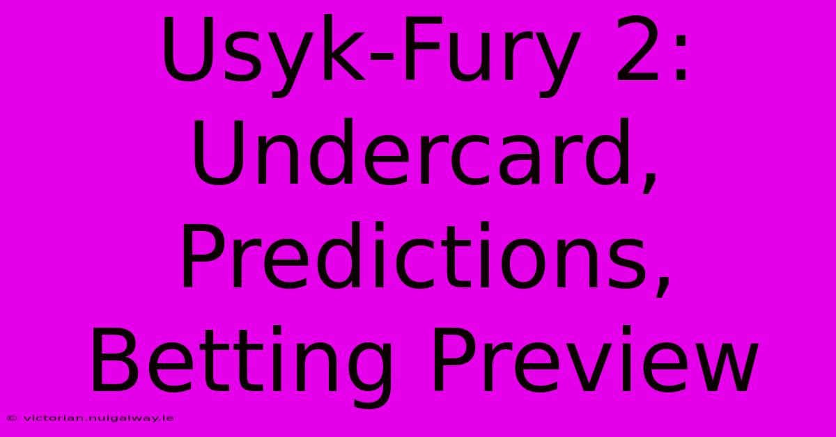 Usyk-Fury 2: Undercard, Predictions, Betting Preview