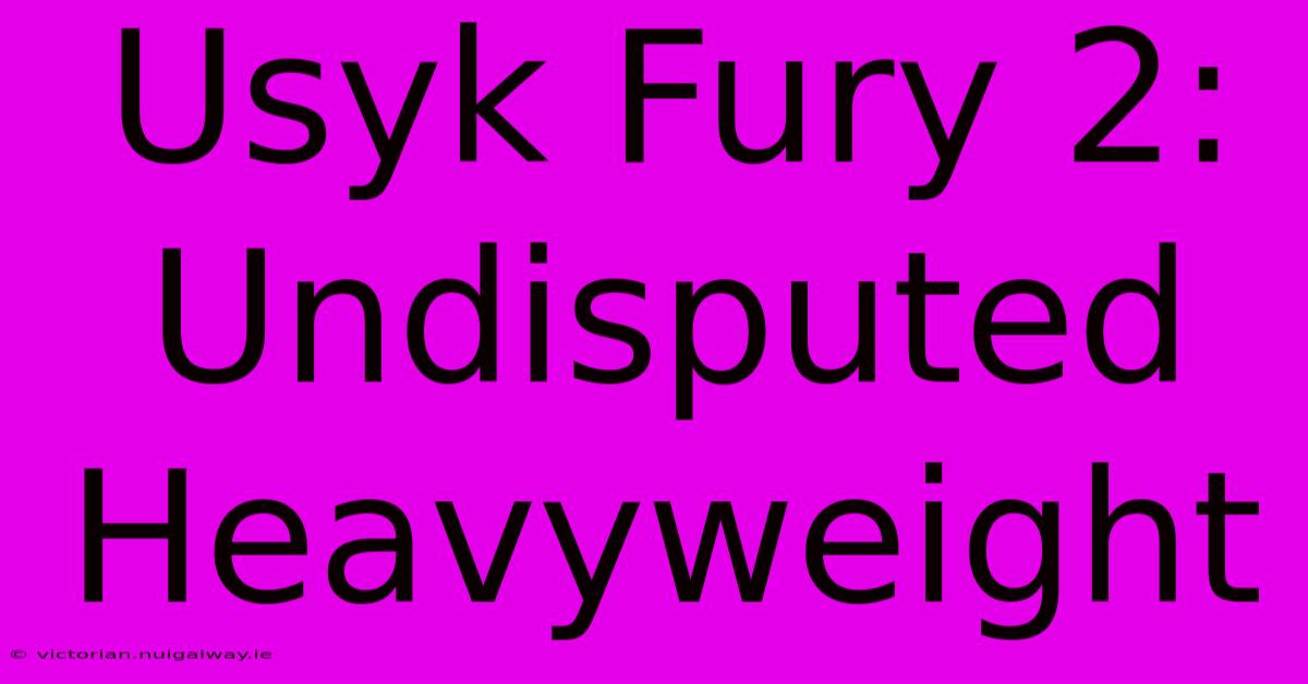 Usyk Fury 2: Undisputed Heavyweight