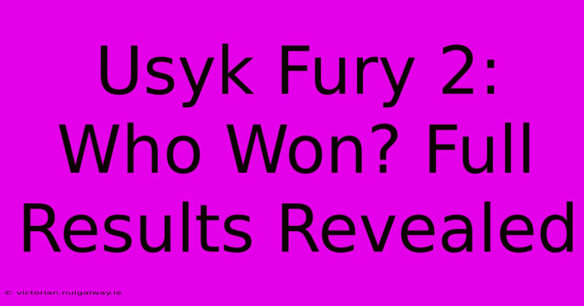 Usyk Fury 2: Who Won? Full Results Revealed