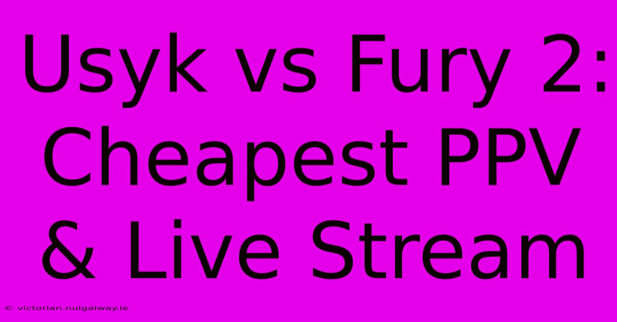 Usyk Vs Fury 2: Cheapest PPV & Live Stream