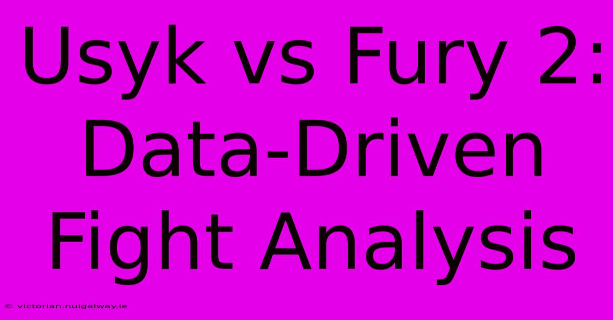 Usyk Vs Fury 2:  Data-Driven Fight Analysis