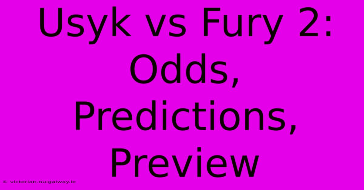 Usyk Vs Fury 2: Odds, Predictions, Preview