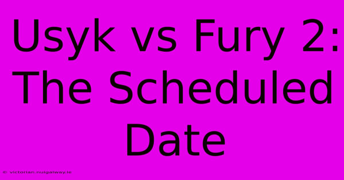 Usyk Vs Fury 2:  The Scheduled Date