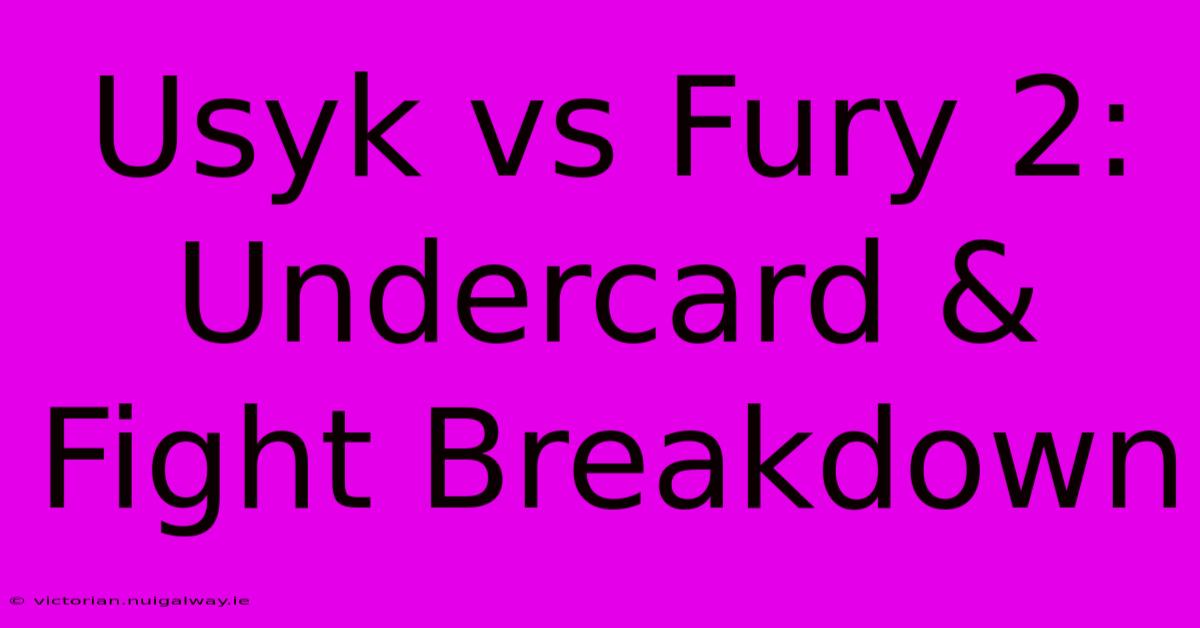 Usyk Vs Fury 2: Undercard & Fight Breakdown