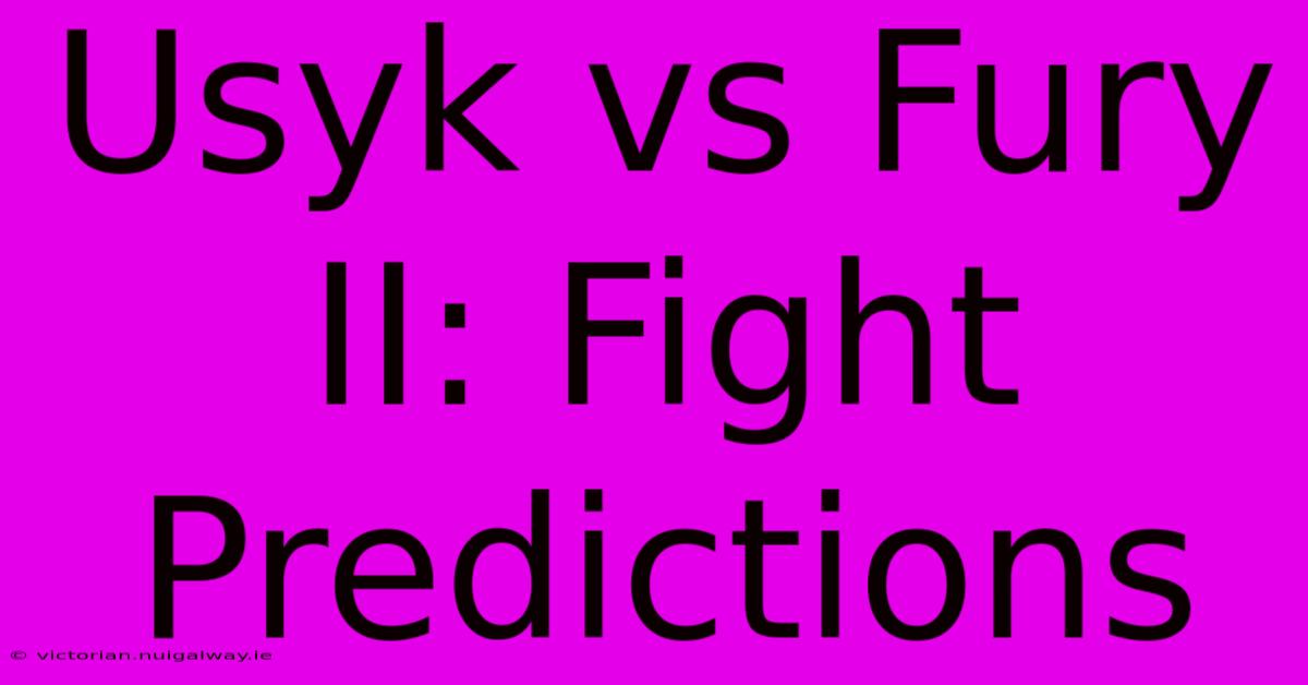 Usyk Vs Fury II: Fight Predictions