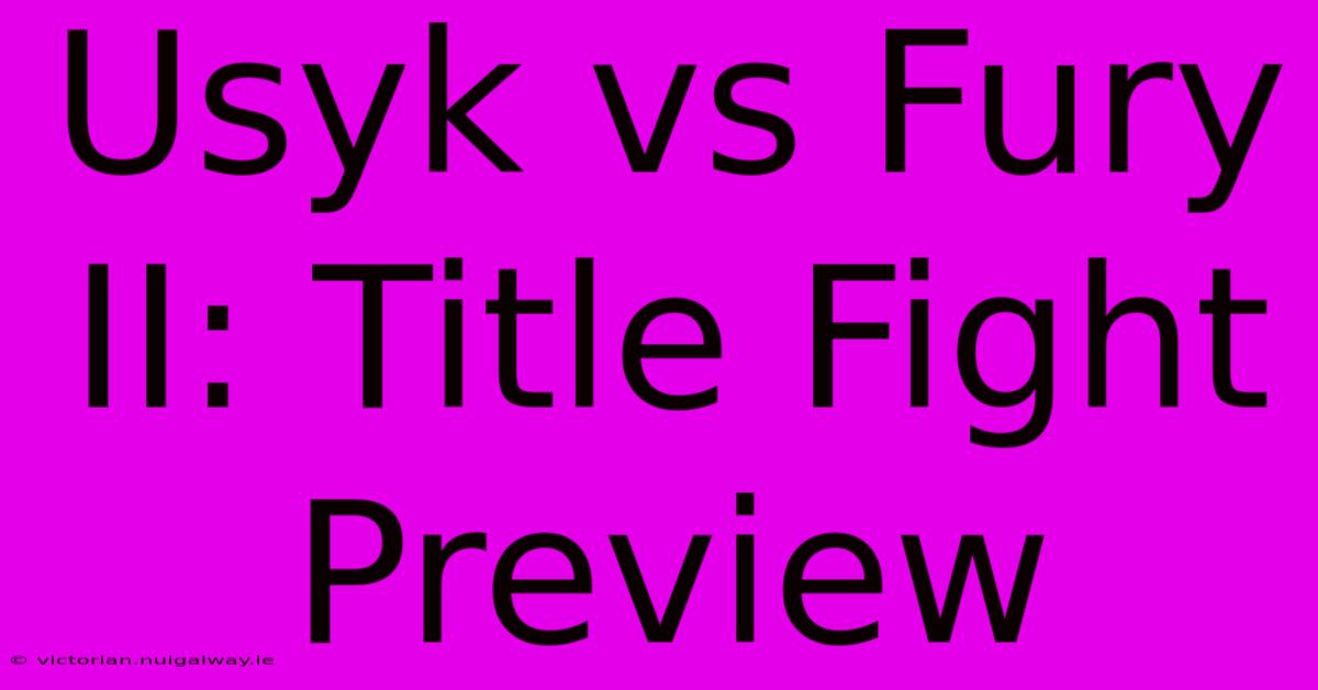 Usyk Vs Fury II: Title Fight Preview