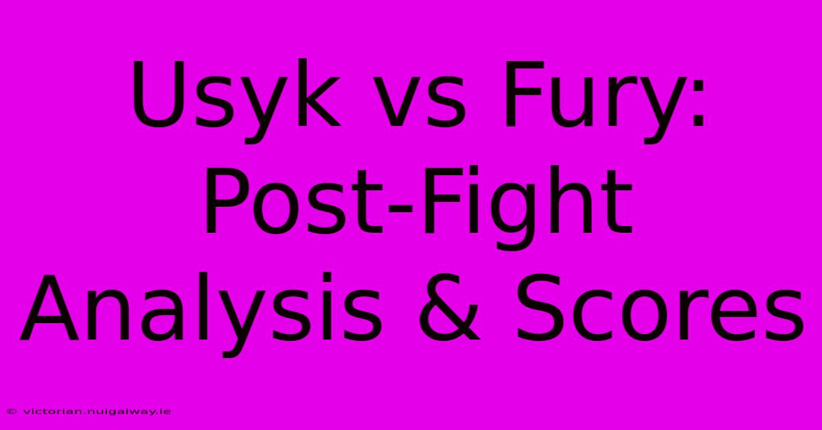 Usyk Vs Fury: Post-Fight Analysis & Scores