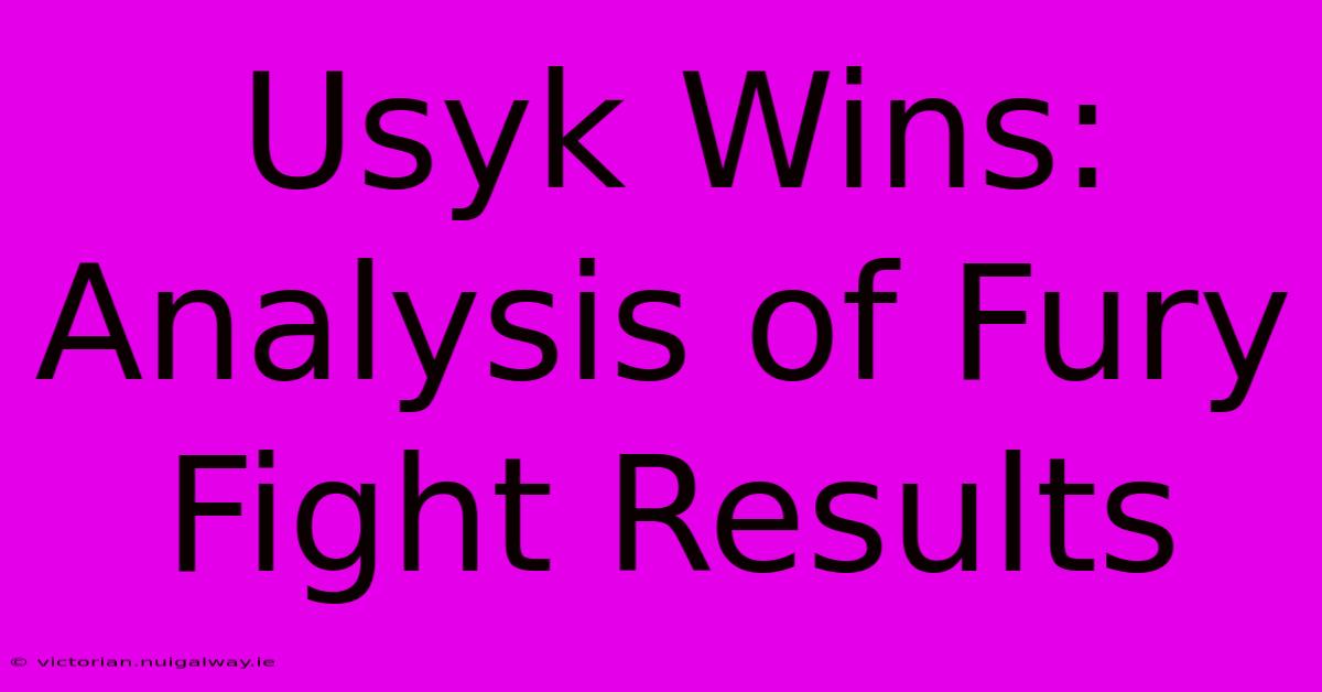 Usyk Wins: Analysis Of Fury Fight Results