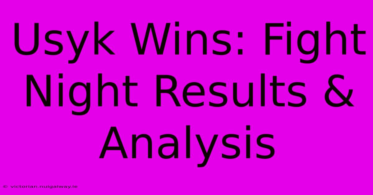 Usyk Wins: Fight Night Results & Analysis