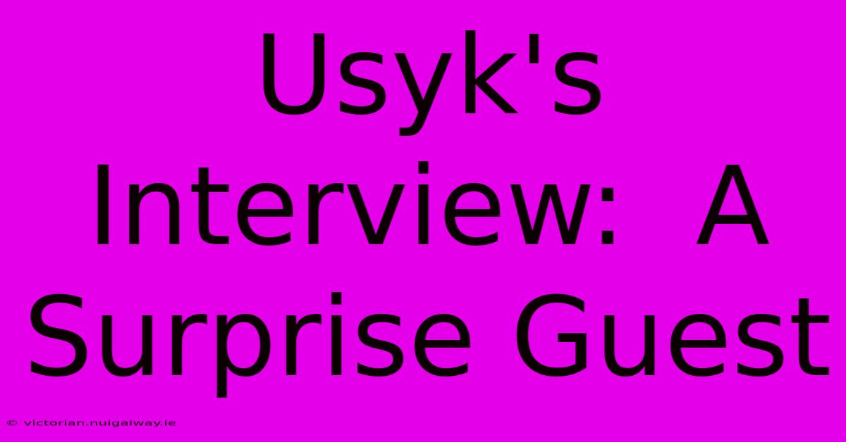 Usyk's Interview:  A Surprise Guest