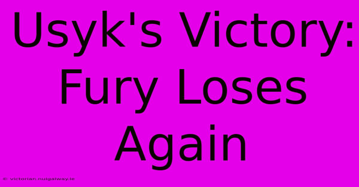 Usyk's Victory: Fury Loses Again