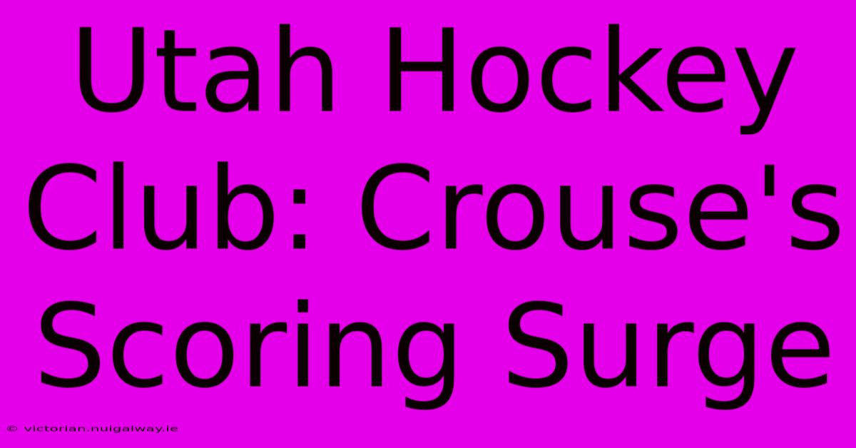 Utah Hockey Club: Crouse's Scoring Surge