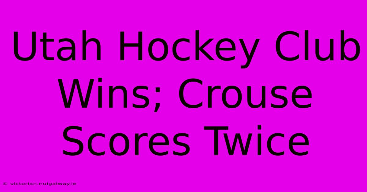 Utah Hockey Club Wins; Crouse Scores Twice